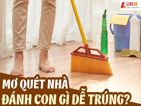 Nằm mơ thấy quét nhà điềm gì và đánh con gì dễ trúng Nằm mơ thấy quét nhà điềm gì và đánh con gì dễ trúng