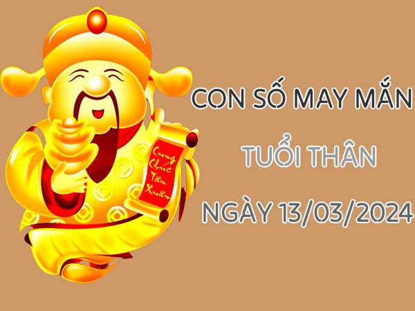 Con số may mắn tuổi Thân ngày 13/3/2024 thứ 4 hôm nay