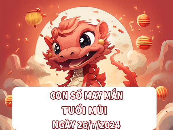 Phân tích con số may mắn tuổi Mùi ngày 26/7/2024 thứ 6 hôm nay