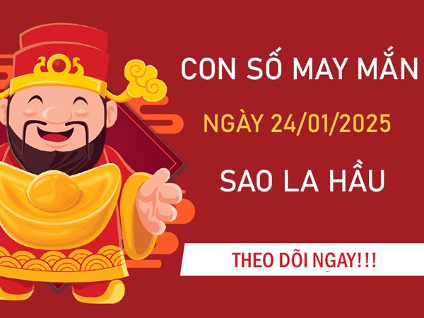 Đón thịnh vượng với số lộc sao La Hầu 24/1/2025