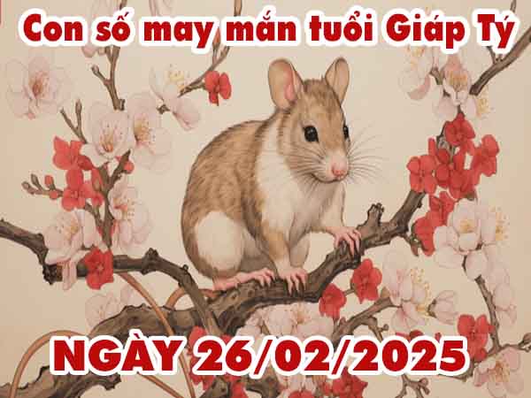 Con số may mắn tuổi Giáp Tý ngày 26/2/2025 thứ 4 hôm nay