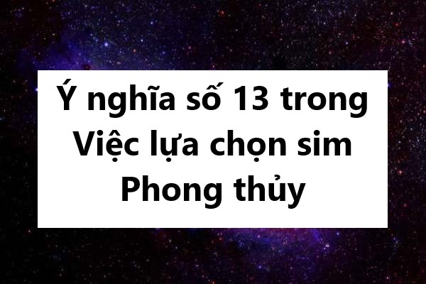 Ý nghĩa số 13 trong việc lựa chọn sim phong thủy