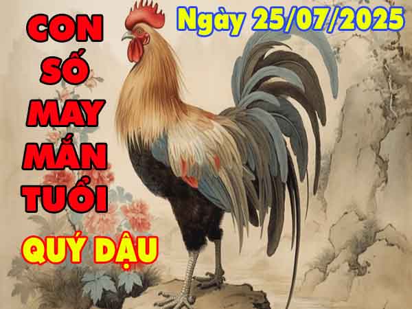 Cặp số tài lộc tuổi Quý Dậu ngày 25/7/2025 thứ 6 hôm nay