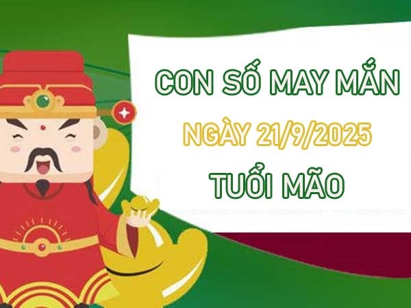 Tử vi người tuổi Mão 21/9/2025 thăng hoa với số đẹp