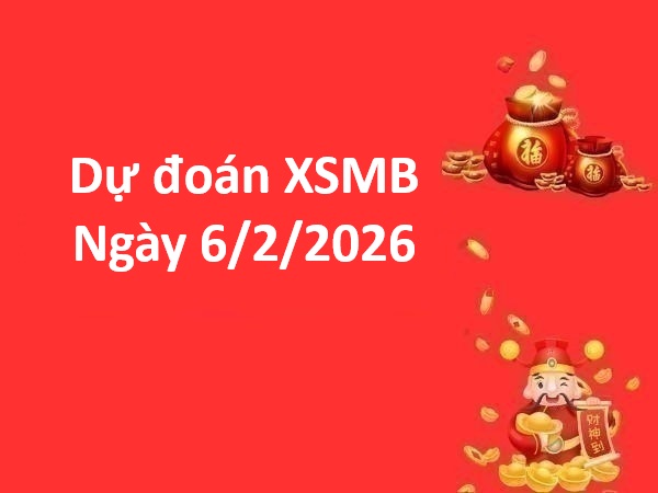 Soi cầu, dự đoán XSMB ngày 6/2/2026 thứ 6 chuẩn nhất