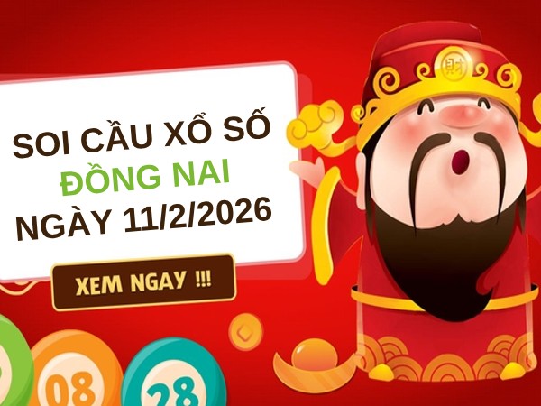 Soi cầu xổ số Đồng Nai ngày 11/2/2026 hôm nay siêu VIP